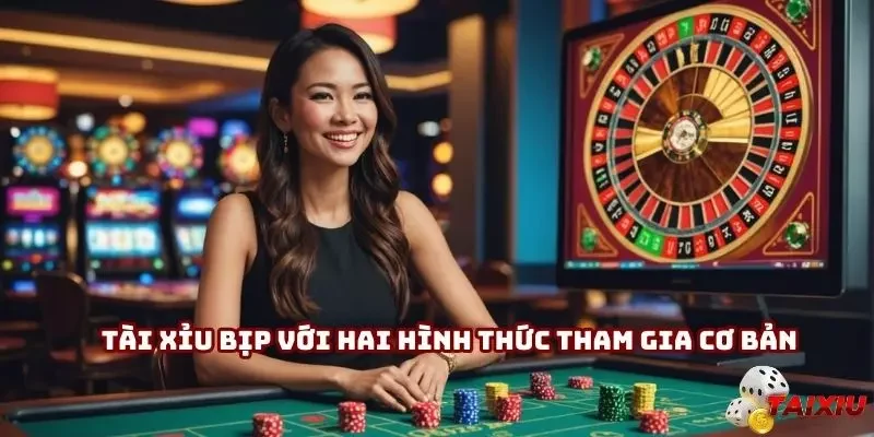 Tài xỉu bịp với hai hình thức tham gia cơ bản