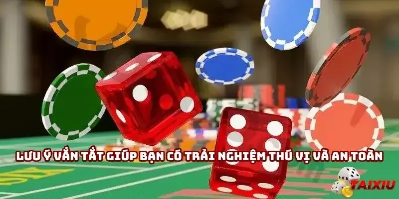 Lưu ý vắn tắt giúp bạn có trải nghiệm thú vị và an toàn