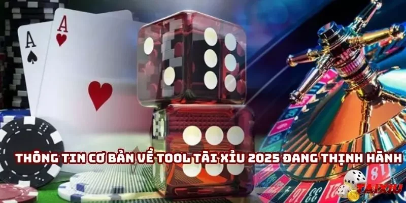 Thông tin cơ bản về tool tài xỉu 2025 đang thịnh hành